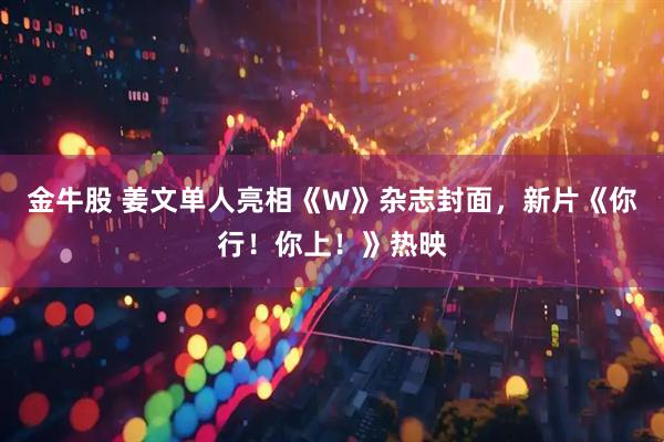 金牛股 姜文单人亮相《W》杂志封面，新片《你行！你上！》热映