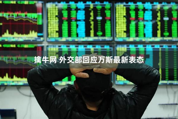 擒牛网 外交部回应万斯最新表态
